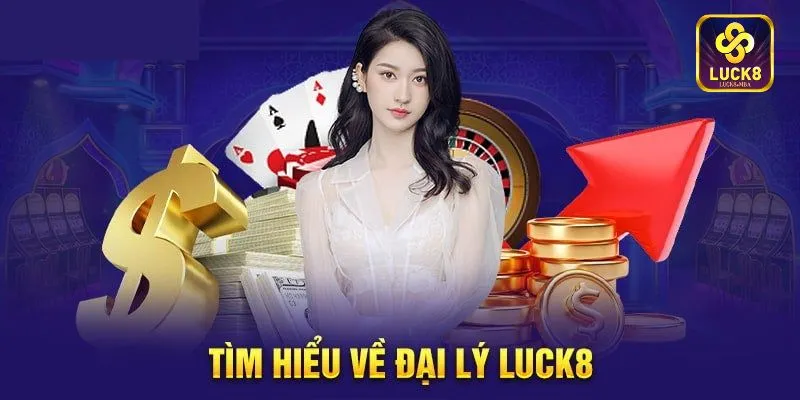 tim-hieu-dai-ly-luck8