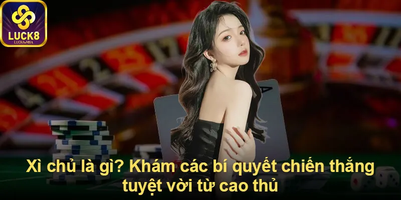 Xì chủ là gì